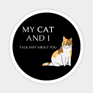 Funny cat quote for cat lovers - My cat and I talk shit about you Magnet